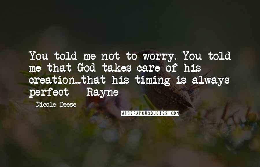 Nicole Deese Quotes: You told me not to worry. You told me that God takes care of his creation...that his timing is always perfect - Rayne