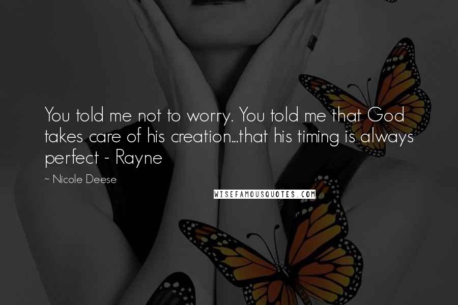 Nicole Deese Quotes: You told me not to worry. You told me that God takes care of his creation...that his timing is always perfect - Rayne