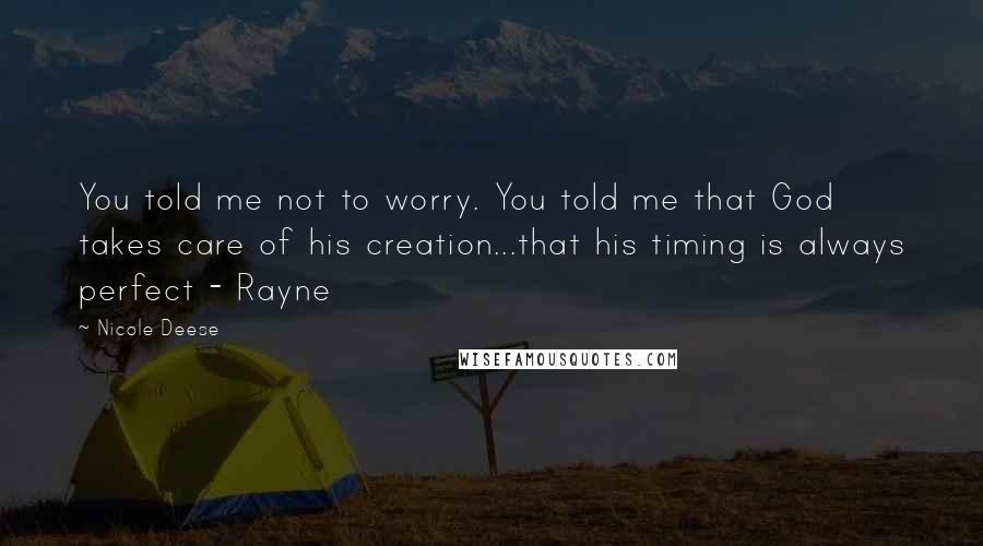 Nicole Deese Quotes: You told me not to worry. You told me that God takes care of his creation...that his timing is always perfect - Rayne