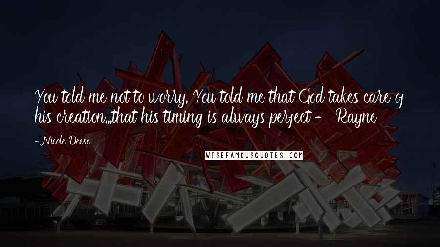 Nicole Deese Quotes: You told me not to worry. You told me that God takes care of his creation...that his timing is always perfect - Rayne