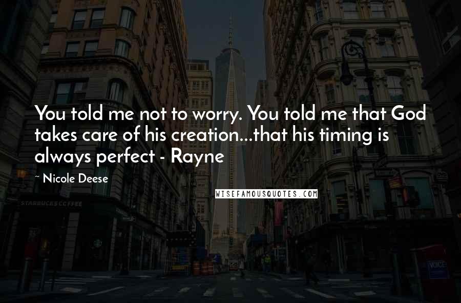 Nicole Deese Quotes: You told me not to worry. You told me that God takes care of his creation...that his timing is always perfect - Rayne