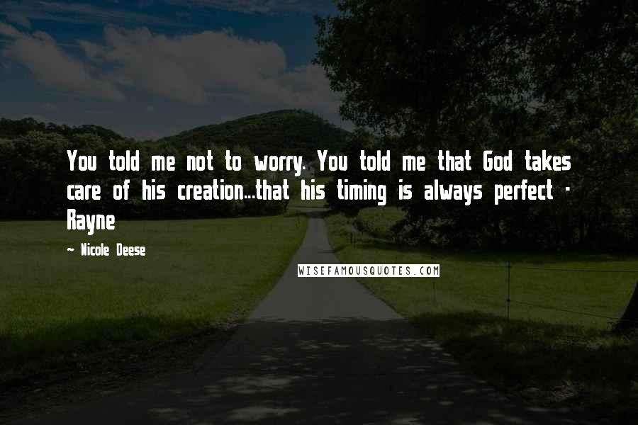 Nicole Deese Quotes: You told me not to worry. You told me that God takes care of his creation...that his timing is always perfect - Rayne