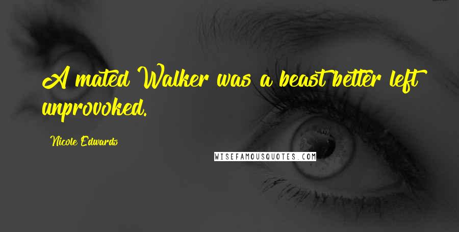 Nicole Edwards Quotes: A mated Walker was a beast better left unprovoked.