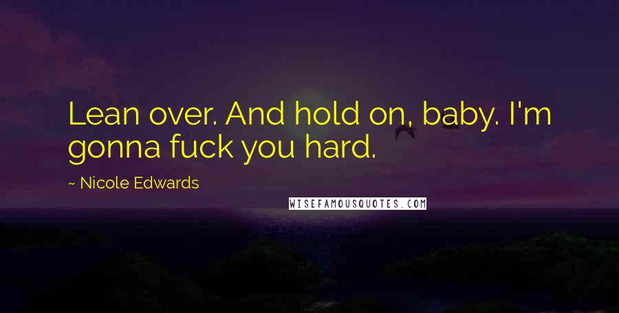 Nicole Edwards Quotes: Lean over. And hold on, baby. I'm gonna fuck you hard.