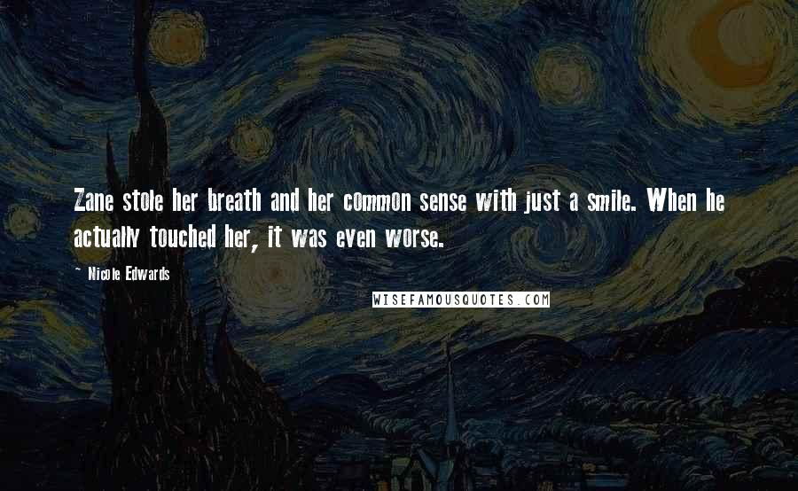 Nicole Edwards Quotes: Zane stole her breath and her common sense with just a smile. When he actually touched her, it was even worse.