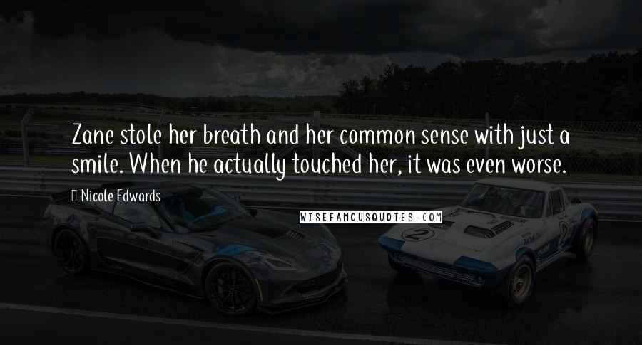 Nicole Edwards Quotes: Zane stole her breath and her common sense with just a smile. When he actually touched her, it was even worse.