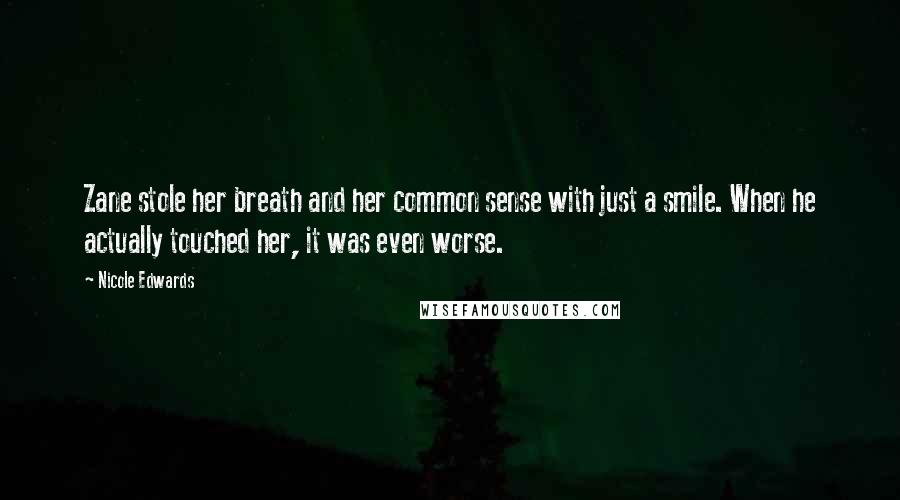 Nicole Edwards Quotes: Zane stole her breath and her common sense with just a smile. When he actually touched her, it was even worse.