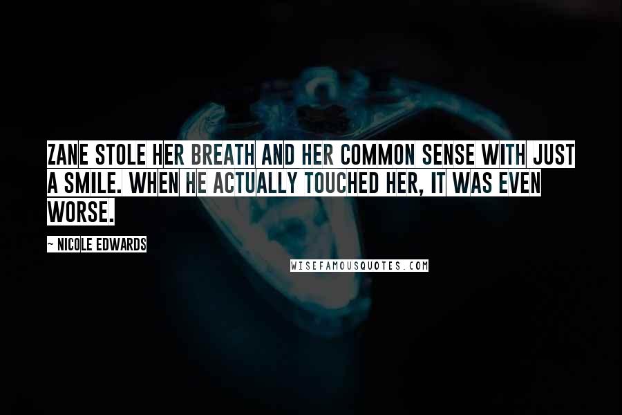 Nicole Edwards Quotes: Zane stole her breath and her common sense with just a smile. When he actually touched her, it was even worse.