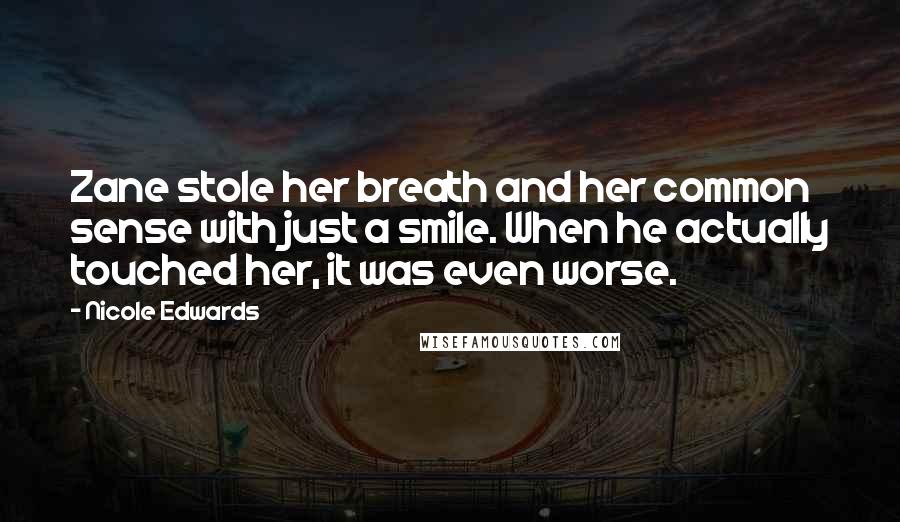 Nicole Edwards Quotes: Zane stole her breath and her common sense with just a smile. When he actually touched her, it was even worse.