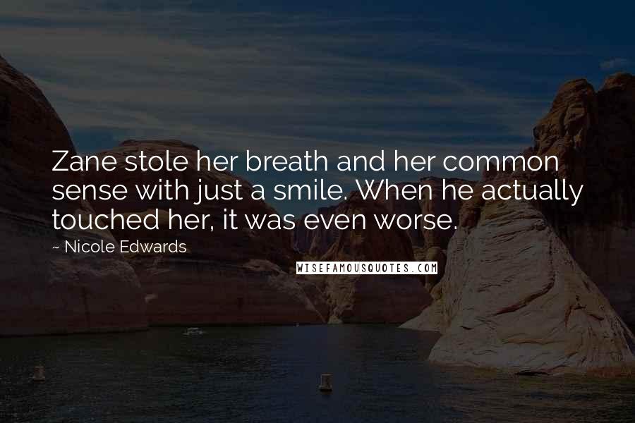 Nicole Edwards Quotes: Zane stole her breath and her common sense with just a smile. When he actually touched her, it was even worse.