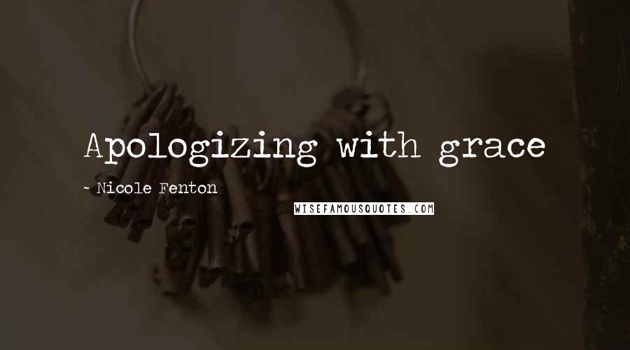 Nicole Fenton Quotes: Apologizing with grace