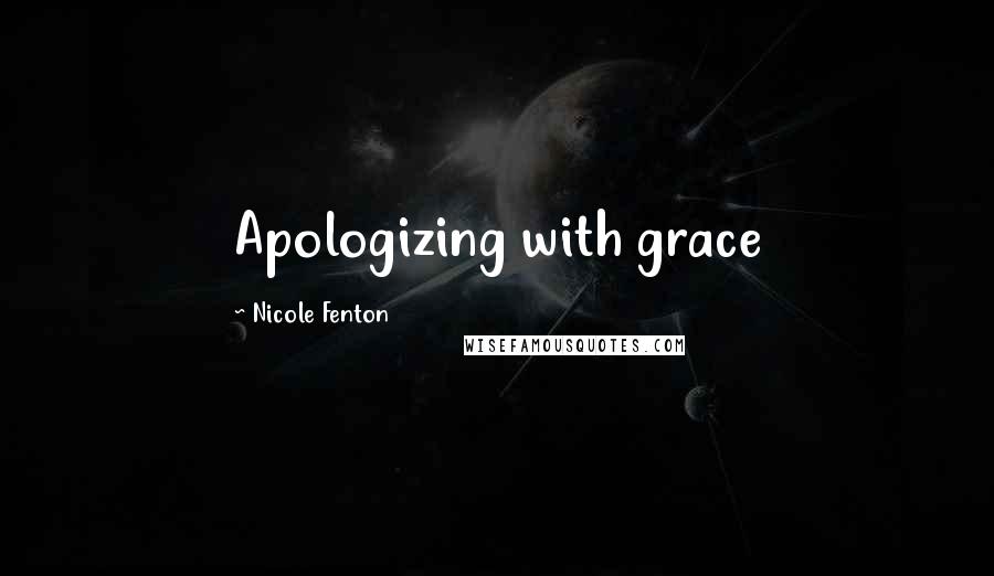 Nicole Fenton Quotes: Apologizing with grace
