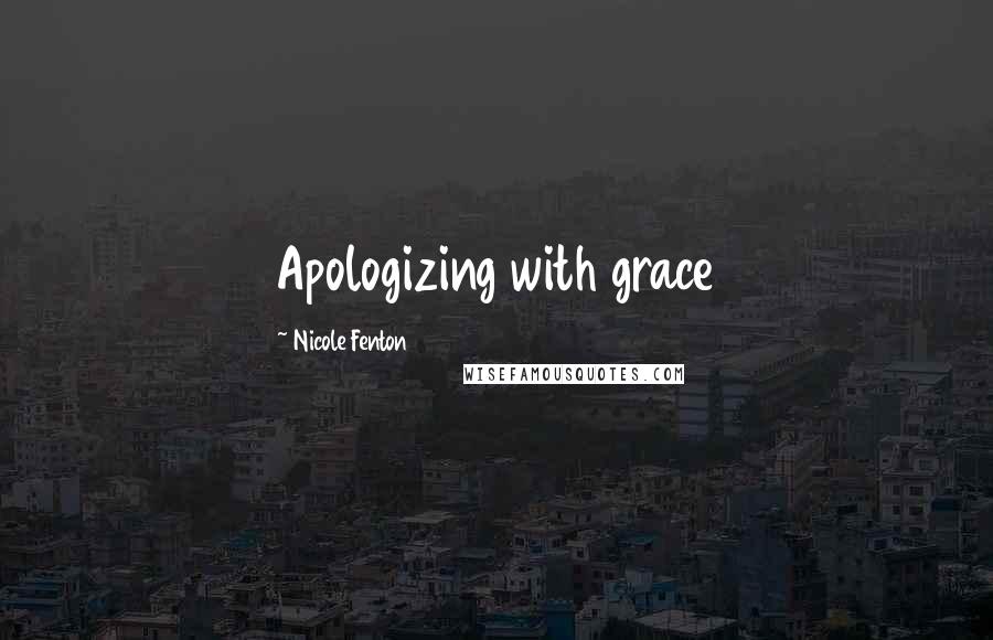 Nicole Fenton Quotes: Apologizing with grace