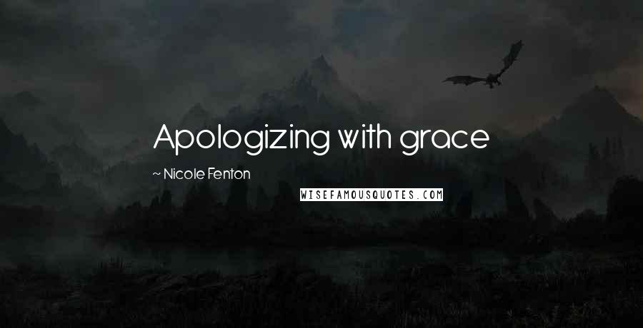 Nicole Fenton Quotes: Apologizing with grace