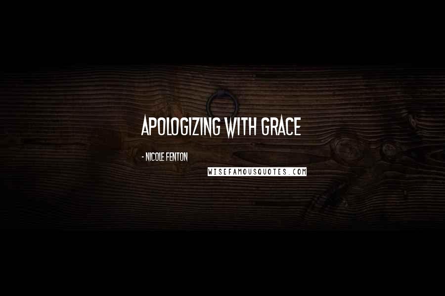 Nicole Fenton Quotes: Apologizing with grace