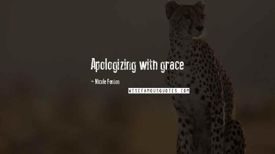 Nicole Fenton Quotes: Apologizing with grace