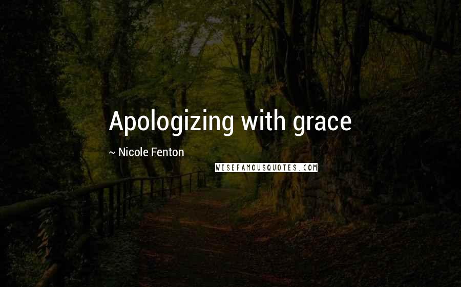 Nicole Fenton Quotes: Apologizing with grace