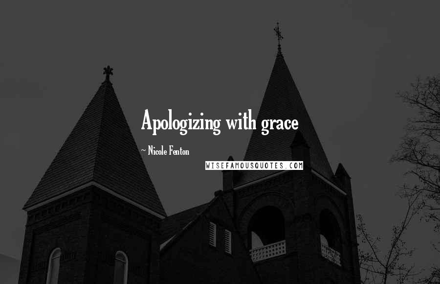 Nicole Fenton Quotes: Apologizing with grace