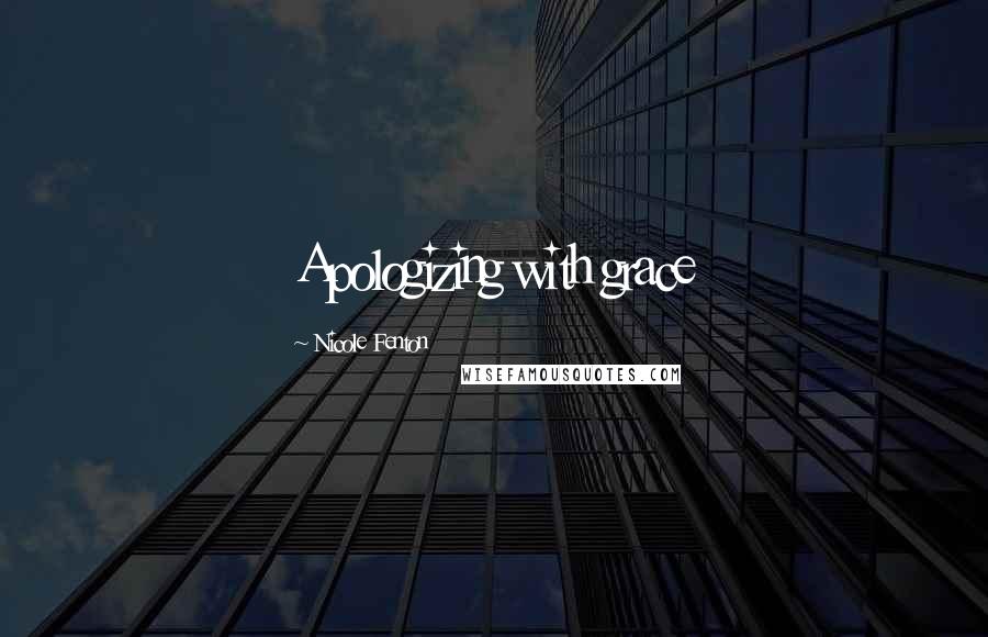 Nicole Fenton Quotes: Apologizing with grace
