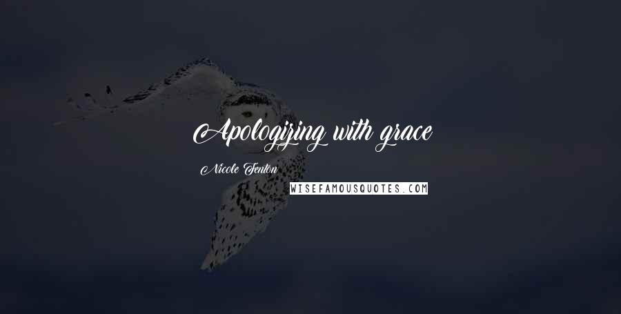 Nicole Fenton Quotes: Apologizing with grace