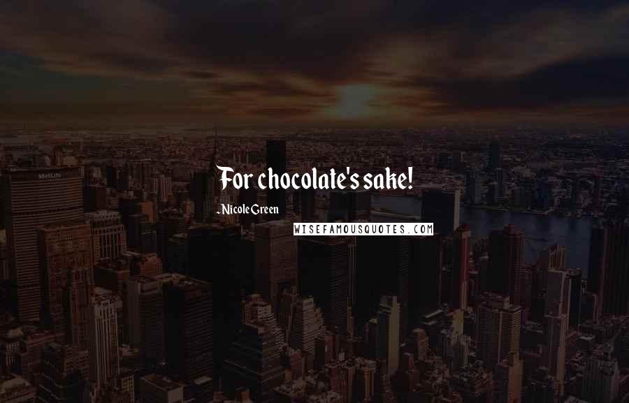 Nicole Green Quotes: For chocolate's sake!