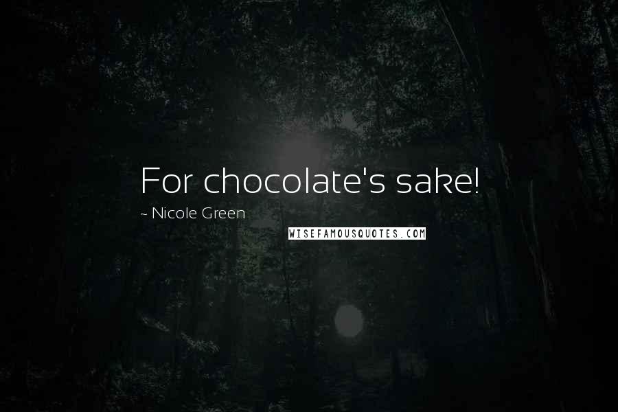 Nicole Green Quotes: For chocolate's sake!