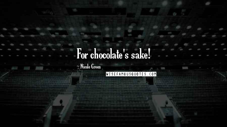 Nicole Green Quotes: For chocolate's sake!