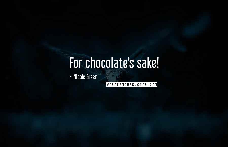 Nicole Green Quotes: For chocolate's sake!