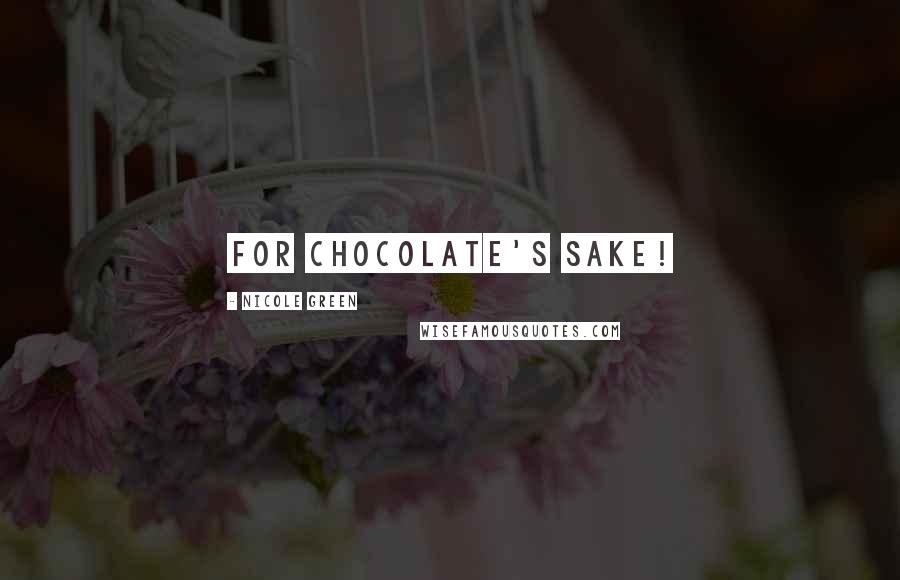 Nicole Green Quotes: For chocolate's sake!