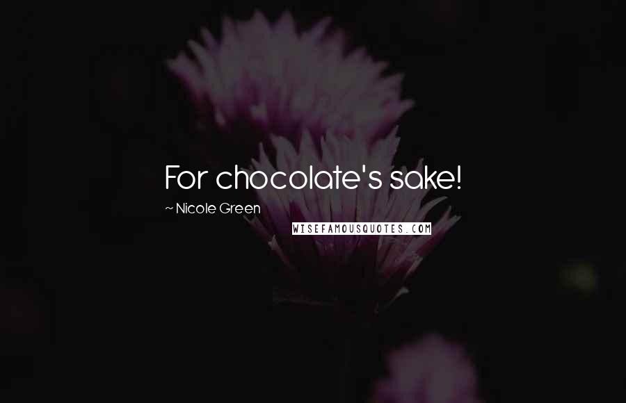 Nicole Green Quotes: For chocolate's sake!