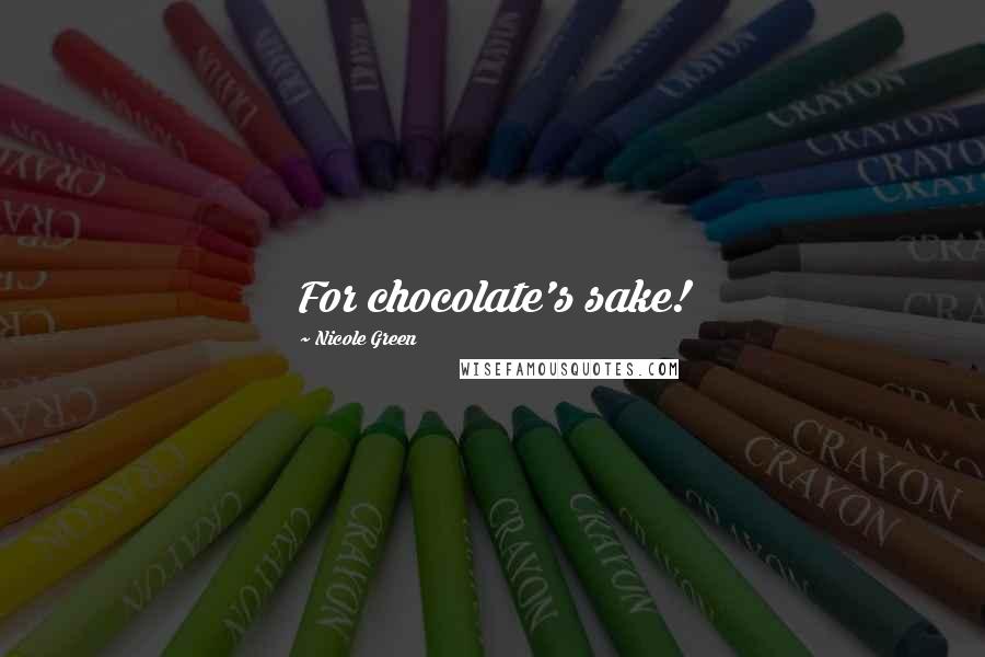 Nicole Green Quotes: For chocolate's sake!