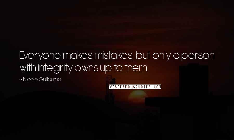 Nicole Guillaume Quotes: Everyone makes mistakes, but only a person with integrity owns up to them.