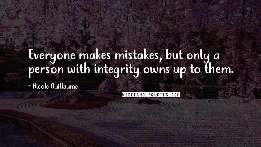 Nicole Guillaume Quotes: Everyone makes mistakes, but only a person with integrity owns up to them.