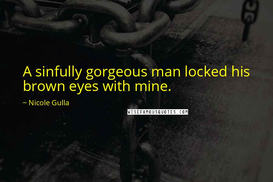 Nicole Gulla Quotes: A sinfully gorgeous man locked his brown eyes with mine.