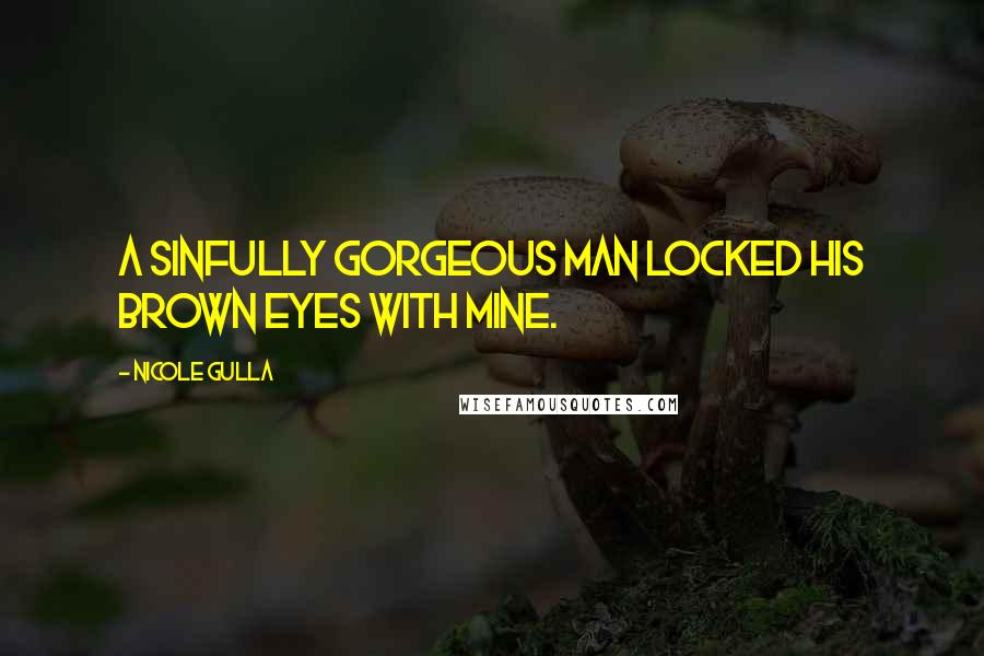 Nicole Gulla Quotes: A sinfully gorgeous man locked his brown eyes with mine.