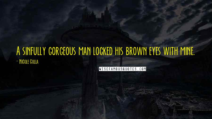 Nicole Gulla Quotes: A sinfully gorgeous man locked his brown eyes with mine.