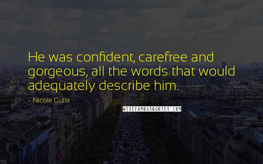 Nicole Gulla Quotes: He was confident, carefree and gorgeous, all the words that would adequately describe him.