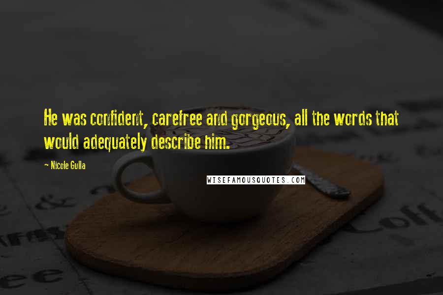 Nicole Gulla Quotes: He was confident, carefree and gorgeous, all the words that would adequately describe him.