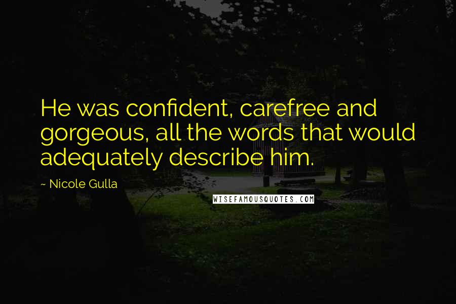 Nicole Gulla Quotes: He was confident, carefree and gorgeous, all the words that would adequately describe him.