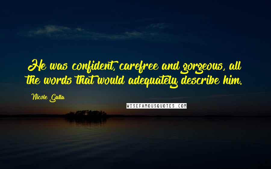 Nicole Gulla Quotes: He was confident, carefree and gorgeous, all the words that would adequately describe him.