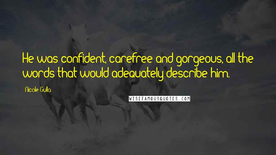 Nicole Gulla Quotes: He was confident, carefree and gorgeous, all the words that would adequately describe him.