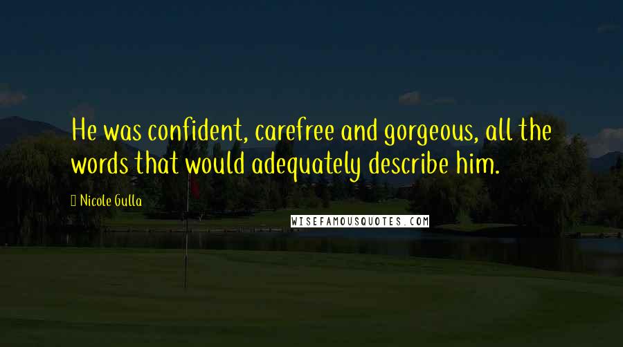 Nicole Gulla Quotes: He was confident, carefree and gorgeous, all the words that would adequately describe him.