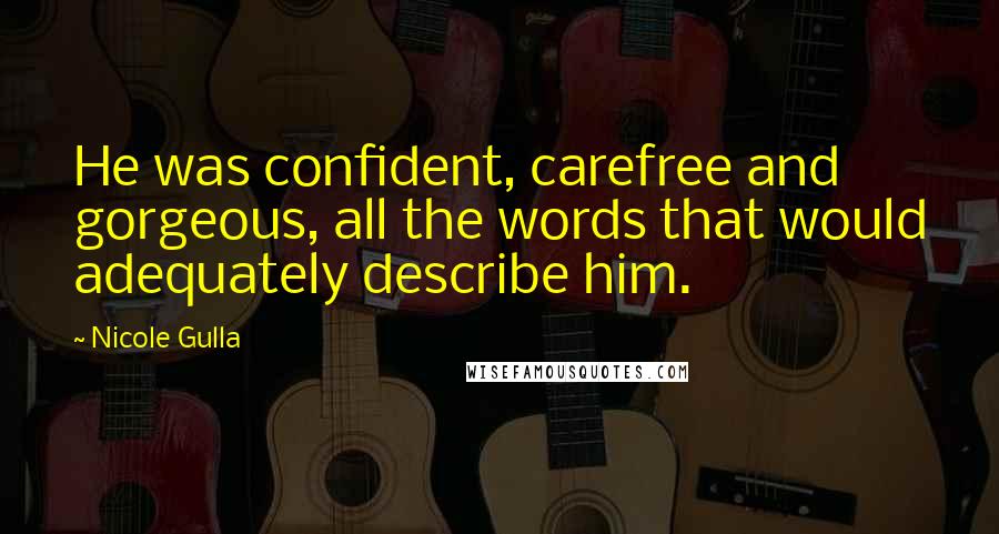 Nicole Gulla Quotes: He was confident, carefree and gorgeous, all the words that would adequately describe him.