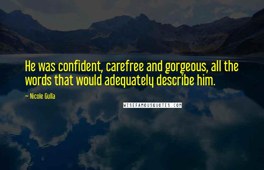 Nicole Gulla Quotes: He was confident, carefree and gorgeous, all the words that would adequately describe him.