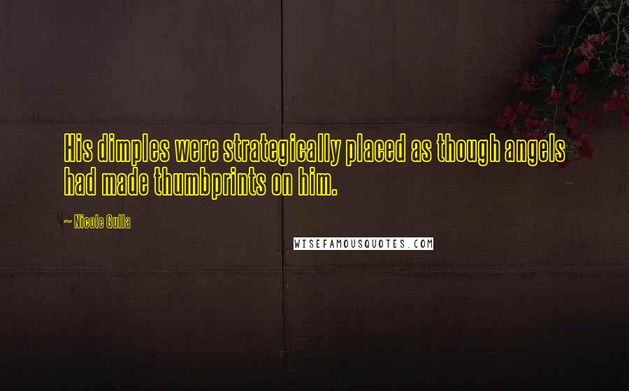 Nicole Gulla Quotes: His dimples were strategically placed as though angels had made thumbprints on him.