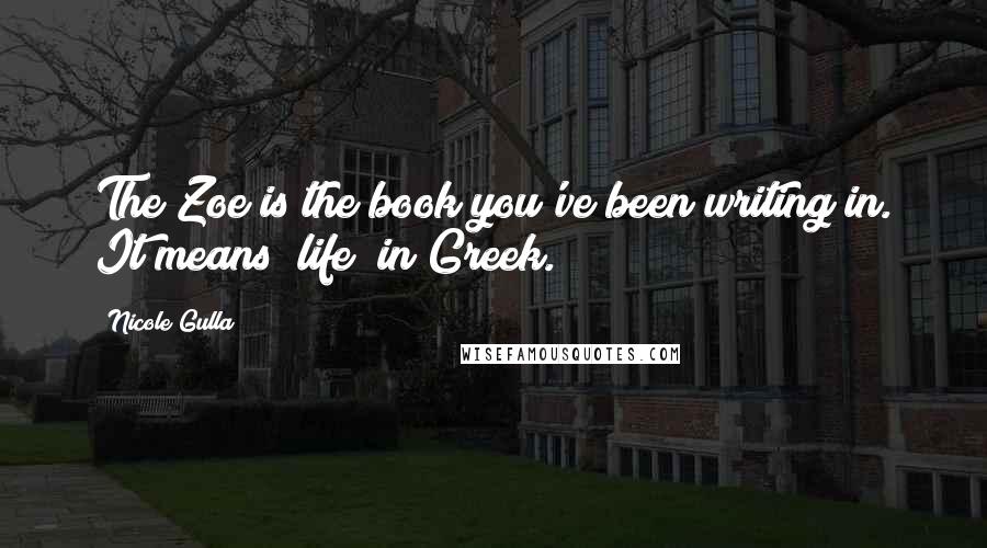 Nicole Gulla Quotes: The Zoe is the book you've been writing in. It means "life" in Greek.