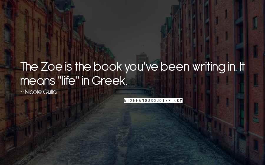 Nicole Gulla Quotes: The Zoe is the book you've been writing in. It means "life" in Greek.