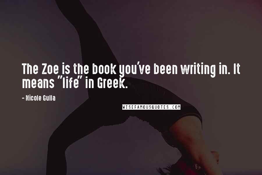 Nicole Gulla Quotes: The Zoe is the book you've been writing in. It means "life" in Greek.