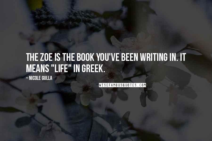 Nicole Gulla Quotes: The Zoe is the book you've been writing in. It means "life" in Greek.