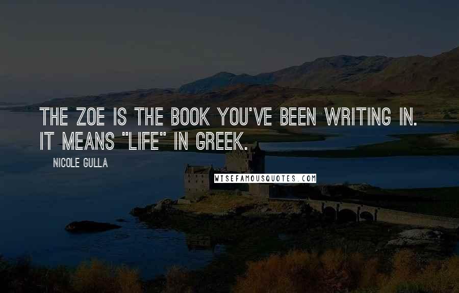 Nicole Gulla Quotes: The Zoe is the book you've been writing in. It means "life" in Greek.